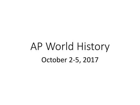 AP World History October 2-5, 2017.