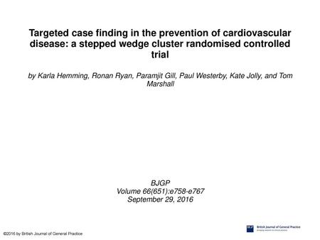 Targeted case finding in the prevention of cardiovascular disease: a stepped wedge cluster randomised controlled trial by Karla Hemming, Ronan Ryan, Paramjit.