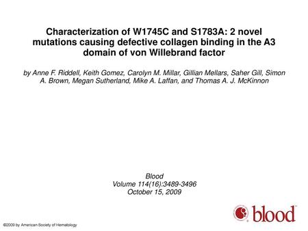 Characterization of W1745C and S1783A: 2 novel mutations causing defective collagen binding in the A3 domain of von Willebrand factor by Anne F. Riddell,