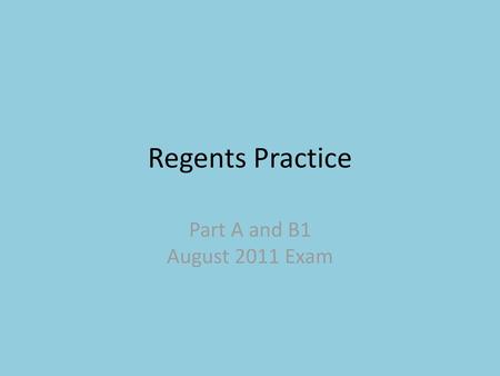 Regents Practice Part A and B1 August 2011 Exam.