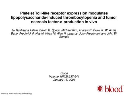 Platelet Toll-like receptor expression modulates lipopolysaccharide-induced thrombocytopenia and tumor necrosis factor-α production in vivo by Rukhsana.