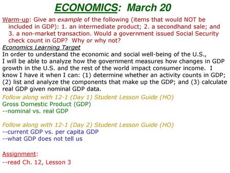 ECONOMICS: March 20 Warm-up: Give an example of the following (items that would NOT be included in GDP): 1. an intermediate product; 2. a secondhand.