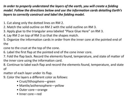 In order to properly understand the layers of the earth, you will create a folding model. Follow the directions below and use the information cards detailing.