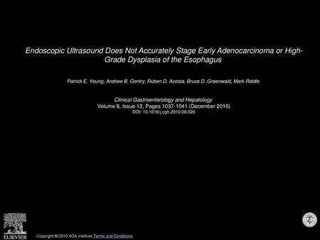 Endoscopic Ultrasound Does Not Accurately Stage Early Adenocarcinoma or High- Grade Dysplasia of the Esophagus  Patrick E. Young, Andrew B. Gentry, Ruben.
