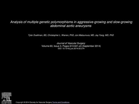 Analysis of multiple genetic polymorphisms in aggressive-growing and slow-growing abdominal aortic aneurysms  Tyler Duellman, BS, Christopher L. Warren,