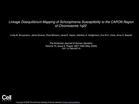 Linkage Disequilibrium Mapping of Schizophrenia Susceptibility to the CAPON Region of Chromosome 1q22  Linda M. Brzustowicz, Jaime Simone, Paria Mohseni,