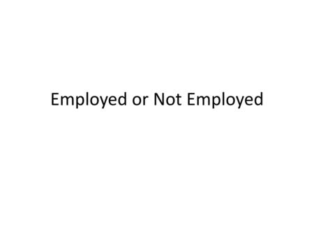 Employed or Not Employed