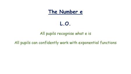 The Number e L.O. All pupils recognise what e is