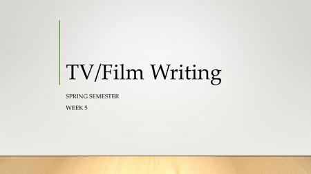 TV/Film Writing Spring Semester Week 5.