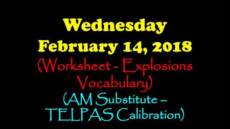 Wednesday February 14, 2018 (Worksheet - Explosions Vocabulary)