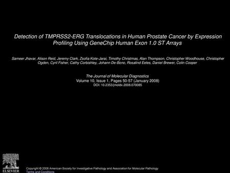 Detection of TMPRSS2-ERG Translocations in Human Prostate Cancer by Expression Profiling Using GeneChip Human Exon 1.0 ST Arrays  Sameer Jhavar, Alison.