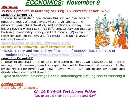 ECONOMICS: November 9 Warm-up To buy a product, is bartering or using U.S. currency easier? Why? Learning Target #1 In order to understand how money has.