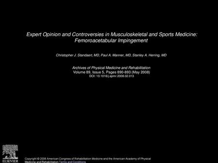Expert Opinion and Controversies in Musculoskeletal and Sports Medicine: Femoroacetabular Impingement  Christopher J. Standaert, MD, Paul A. Manner, MD,