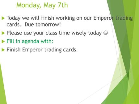 Monday, May 7th Today we will finish working on our Emperor trading cards. Due tomorrow! Please use your class time wisely today  Fill in agenda with: