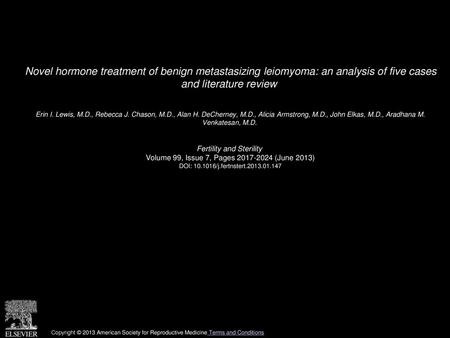 Novel hormone treatment of benign metastasizing leiomyoma: an analysis of five cases and literature review  Erin I. Lewis, M.D., Rebecca J. Chason, M.D.,