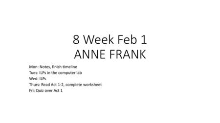 8 Week Feb 1 ANNE FRANK Mon: Notes, finish timeline