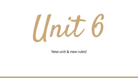 Unit 6 New unit & new rules!.