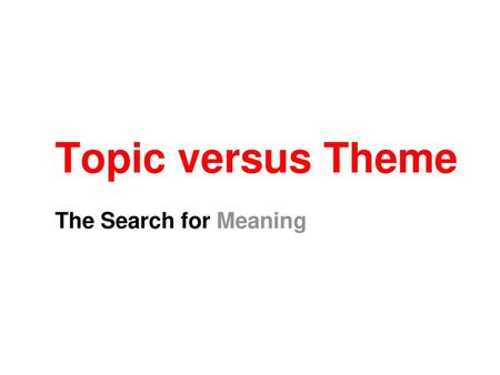Topic versus Theme The Search for Meaning.