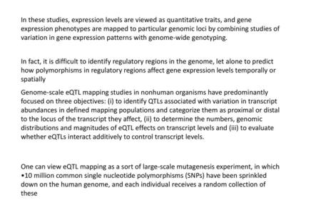 In these studies, expression levels are viewed as quantitative traits, and gene expression phenotypes are mapped to particular genomic loci by combining.