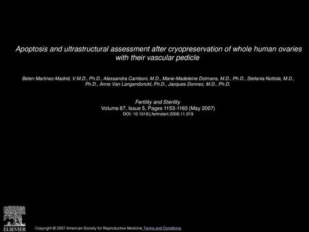 Apoptosis and ultrastructural assessment after cryopreservation of whole human ovaries with their vascular pedicle  Belen Martinez-Madrid, V.M.D., Ph.D.,