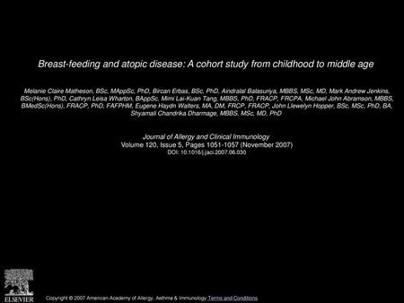 Breast-feeding and atopic disease: A cohort study from childhood to middle age  Melanie Claire Matheson, BSc, MAppSc, PhD, Bircan Erbas, BSc, PhD, Aindralal.