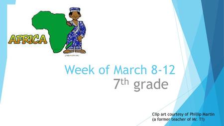 Week of March 8-12 7th grade Clip art courtesy of Phillip Martin (a former teacher of Mr. T!)