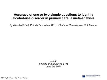 Accuracy of one or two simple questions to identify alcohol-use disorder in primary care: a meta-analysis by Alex J Mitchell, Victoria Bird, Maria Rizzo,