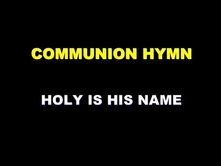 COMMUNION HYMN HOLY IS HIS NAME