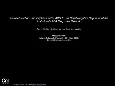 A Dual-Function Transcription Factor, AtYY1, Is a Novel Negative Regulator of the Arabidopsis ABA Response Network  Tian Li, Xiu-Yun Wu, Hui Li, Jian-Hui.