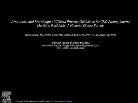 Awareness and Knowledge of Clinical Practice Guidelines for CKD Among Internal Medicine Residents: A National Online Survey  Varun Agrawal, MD, Amit K.