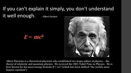 Albert Einstein - If you can't explain it simply, you