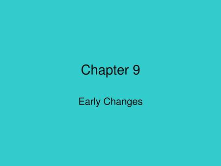 Chapter 9 Early Changes.