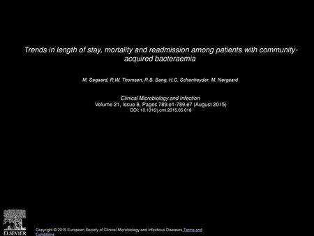 Trends in length of stay, mortality and readmission among patients with community- acquired bacteraemia  M. Søgaard, R.W. Thomsen, R.B. Bang, H.C. Schønheyder,