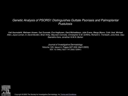Genetic Analysis of PSORS1 Distinguishes Guttate Psoriasis and Palmoplantar Pustulosis  Kati Asumalahti, Mahreen Ameen, Sari Suomela, Eva Hagforsen, Gerd.
