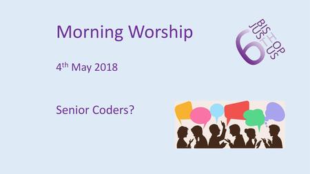 Morning Worship 4th May 2018 Senior Coders?.