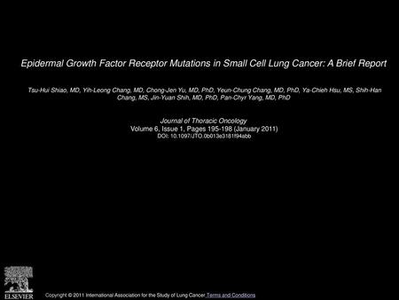 Epidermal Growth Factor Receptor Mutations in Small Cell Lung Cancer: A Brief Report  Tsu-Hui Shiao, MD, Yih-Leong Chang, MD, Chong-Jen Yu, MD, PhD, Yeun-Chung.