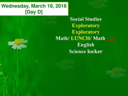 Wednesday, March 18, 2016 [Day D] Math/ LUNCH/ Math locker