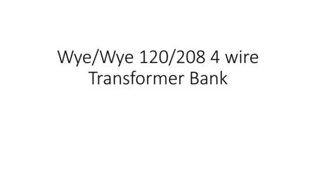 Wye/Wye 120/208 4 wire Transformer Bank