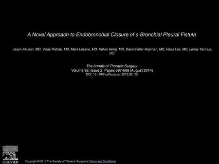 A Novel Approach to Endobronchial Closure of a Bronchial Pleural Fistula  Jason Akulian, MD, Vikas Pathak, MD, Mark Lessne, MD, Kelvin Hong, MD, David.