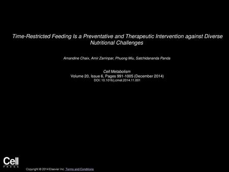 Time-Restricted Feeding Is a Preventative and Therapeutic Intervention against Diverse Nutritional Challenges  Amandine Chaix, Amir Zarrinpar, Phuong.