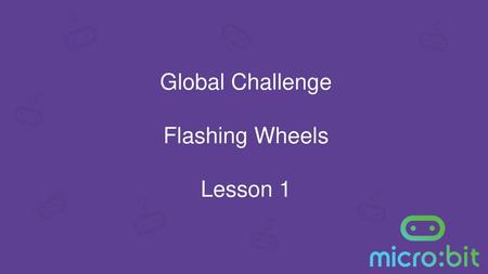 Global Challenge Flashing Wheels Lesson 1.