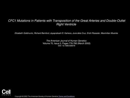 CFC1 Mutations in Patients with Transposition of the Great Arteries and Double-Outlet Right Ventricle  Elizabeth Goldmuntz, Richard Bamford, Jayaprakash.