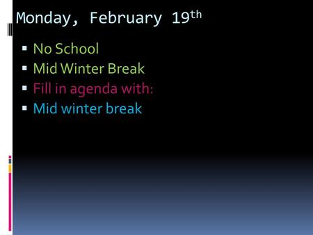 Monday, February 19th No School Mid Winter Break Fill in agenda with:
