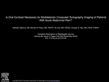 Is Oral Contrast Necessary for Multidetector Computed Tomography Imaging of Patients With Acute Abdominal Pain?  Abdullah Alabousi, MD, Michael N. Patlas,
