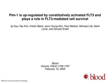 Pim-1 is up-regulated by constitutively activated FLT3 and plays a role in FLT3-mediated cell survival by Kyu-Tae Kim, Kristin Baird, Joon-Young Ahn, Paul.