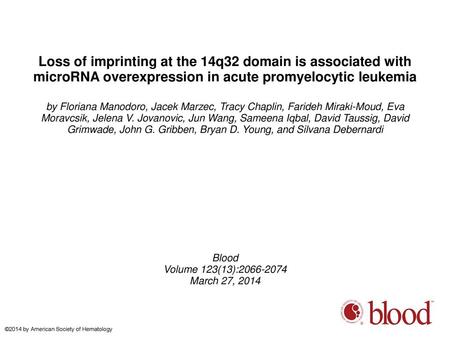 Loss of imprinting at the 14q32 domain is associated with microRNA overexpression in acute promyelocytic leukemia by Floriana Manodoro, Jacek Marzec, Tracy.