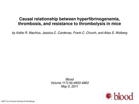 Causal relationship between hyperfibrinogenemia, thrombosis, and resistance to thrombolysis in mice by Kellie R. Machlus, Jessica C. Cardenas, Frank C.