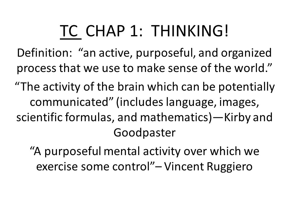 TC CHAP 1: THINKING! Definition: “an active, purposeful, and organized  process that we use to make sense of the world.” “The activity of the brain  which. - ppt download