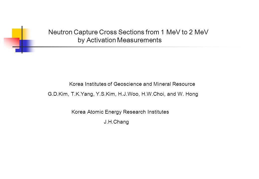 Neutron Capture Cross Sections From 1 Mev To 2 Mev By Activation Measurements Korea Institutes Of Geoscience And Mineral Resource G D Kim T K Yang Y S Kim Ppt Download