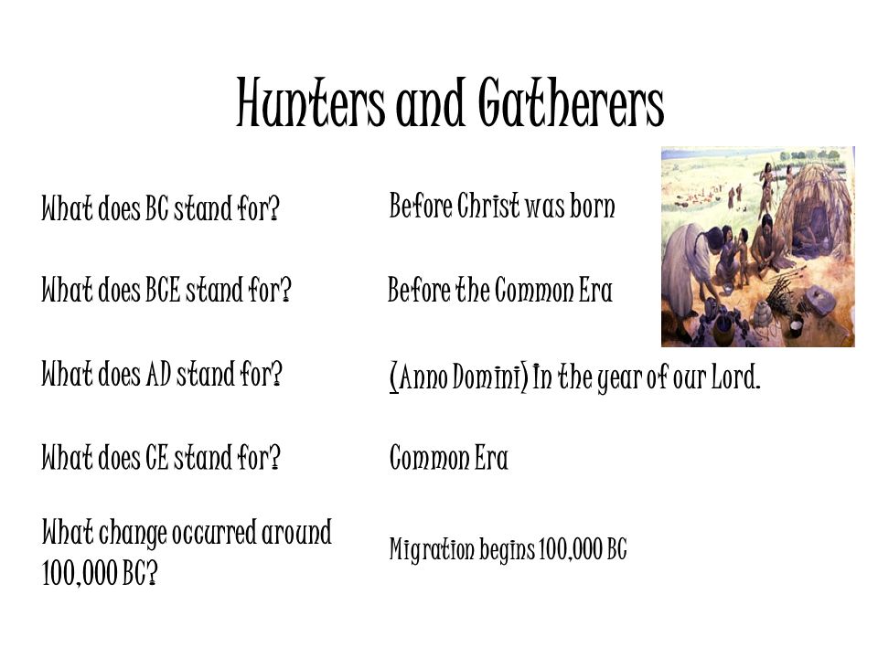 Hunters and Gatherers Before Christ was born What does BC stand for? - ppt  video online download